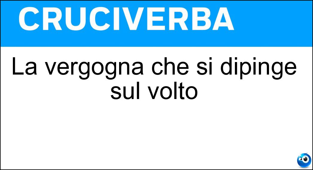 La vergogna che si dipinge sul volto Soluzione La vergogna che si dipinge sul volto - Rossore