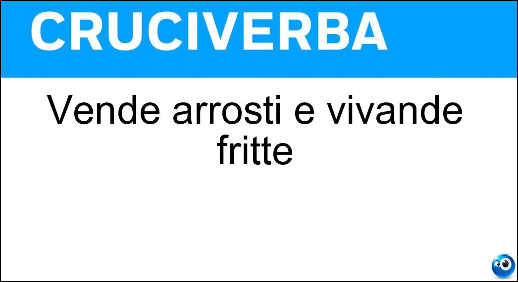 Vende arrosti e vivande fritte Soluzione Vende arrosti e vivande fritte - Rosticciere