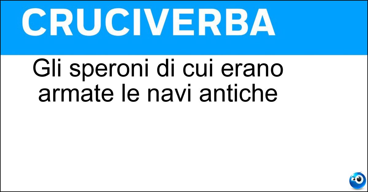 Gli speroni di cui erano armate le navi antiche Soluzione Gli speroni di cui erano armate le navi antiche - Rostri