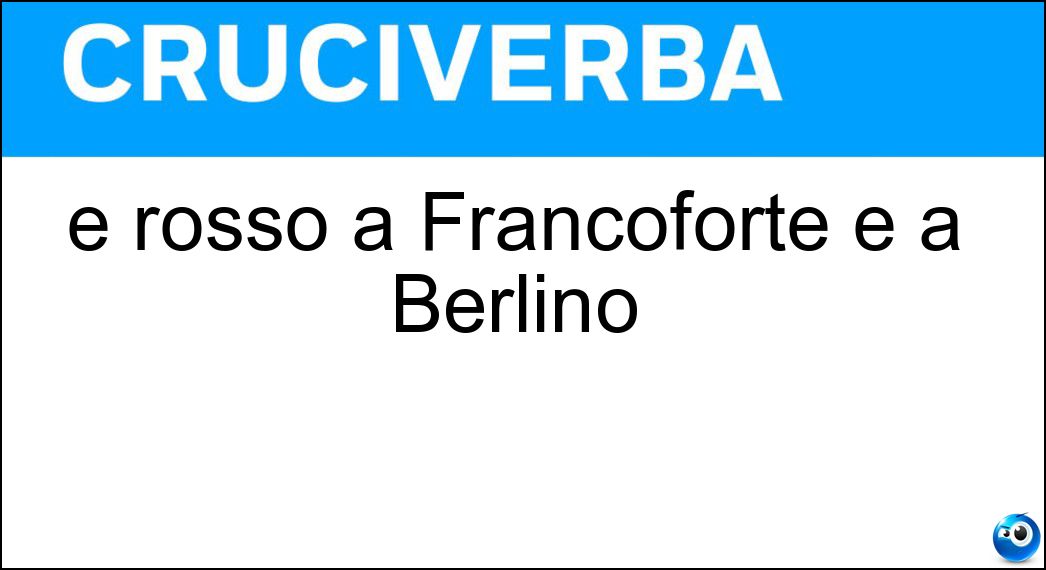 È rosso a Francoforte e a Berlino