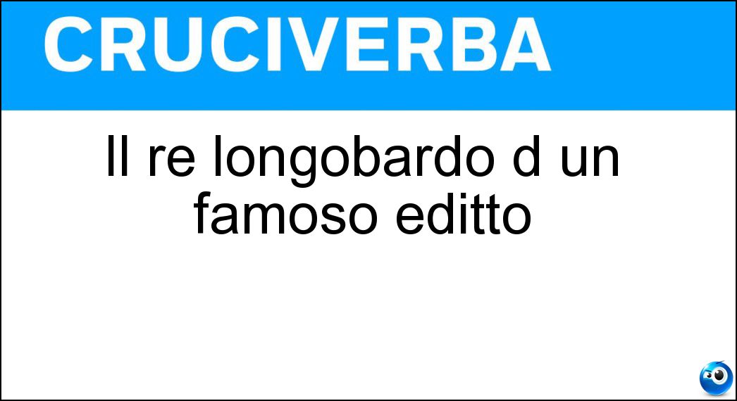 Il re longobardo d un famoso editto Soluzione Il re longobardo d un famoso editto - Rotari