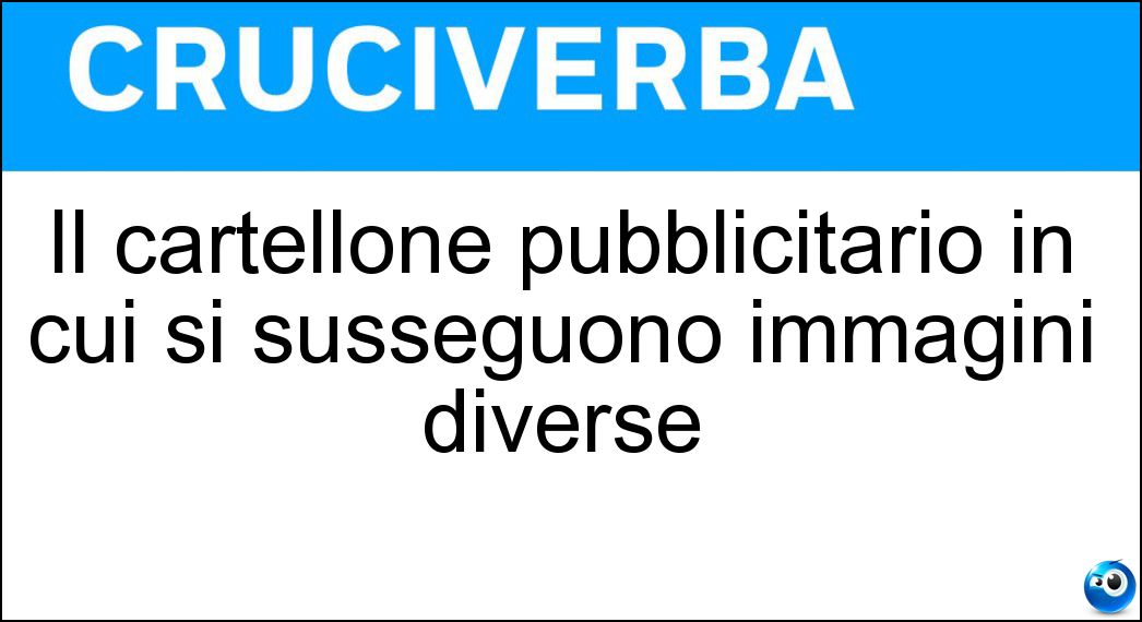 Il cartellone pubblicitario in cui si susseguono immagini diverse Soluzione Il cartellone pubblicitario in cui si susseguono immagini diverse - Rotor