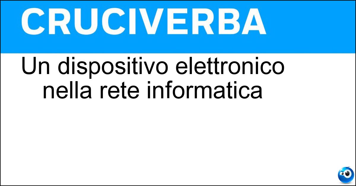 Un dispositivo elettronico nella rete informatica Soluzione Un dispositivo elettronico nella rete informatica - Router