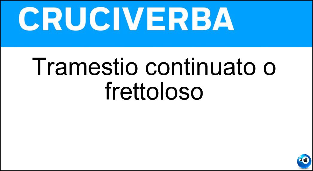 Tramestio continuato o frettoloso Soluzione Cruciverba: Tramestio continuato o frettoloso - Risposta Rovistio