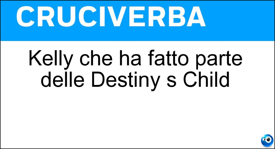 Kelly che ha fatto parte delle Destiny s Child Soluzione Kelly che ha fatto parte delle Destiny s Child - Rowland