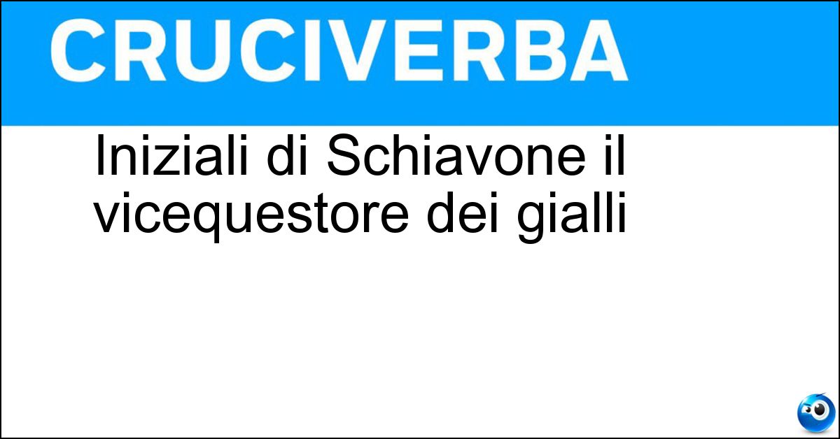 Iniziali di Schiavone il vicequestore dei gialli Soluzione Iniziali di Schiavone il vicequestore dei gialli - Rs