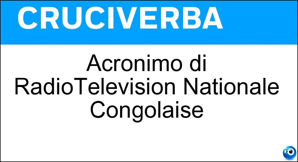 Acronimo di RadioTélévision Nationale Congolaise Soluzione Acronimo di RadioTélévision Nationale Congolaise - Rtnc