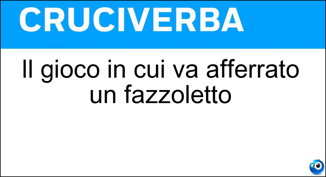 Il gioco in cui va afferrato un fazzoletto Soluzione Cruciverba: Il gioco in cui va afferrato un fazzoletto - Risposta Rubabandiera