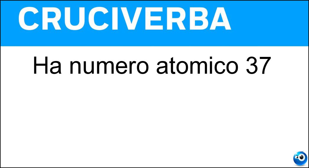 Ha numero atomico 37 Soluzione Cruciverba: Ha numero atomico 37 - Risposta Rubidio
