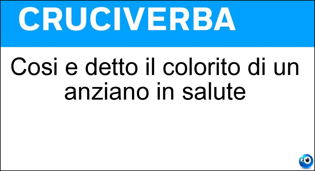 Soluzione Così è detto il colorito di un anziano in salute - Rubizzo