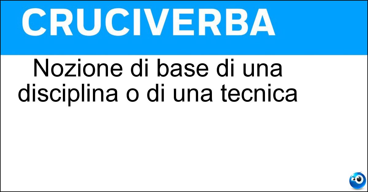 Nozione di base di una disciplina o di una tecnica Soluzione Nozione di base di una disciplina o di una tecnica - Rudimento