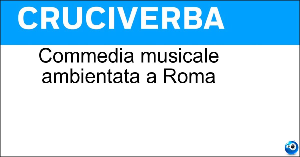 Commedia musicale ambientata a Roma Soluzione Commedia musicale ambientata a Roma - Rugantino