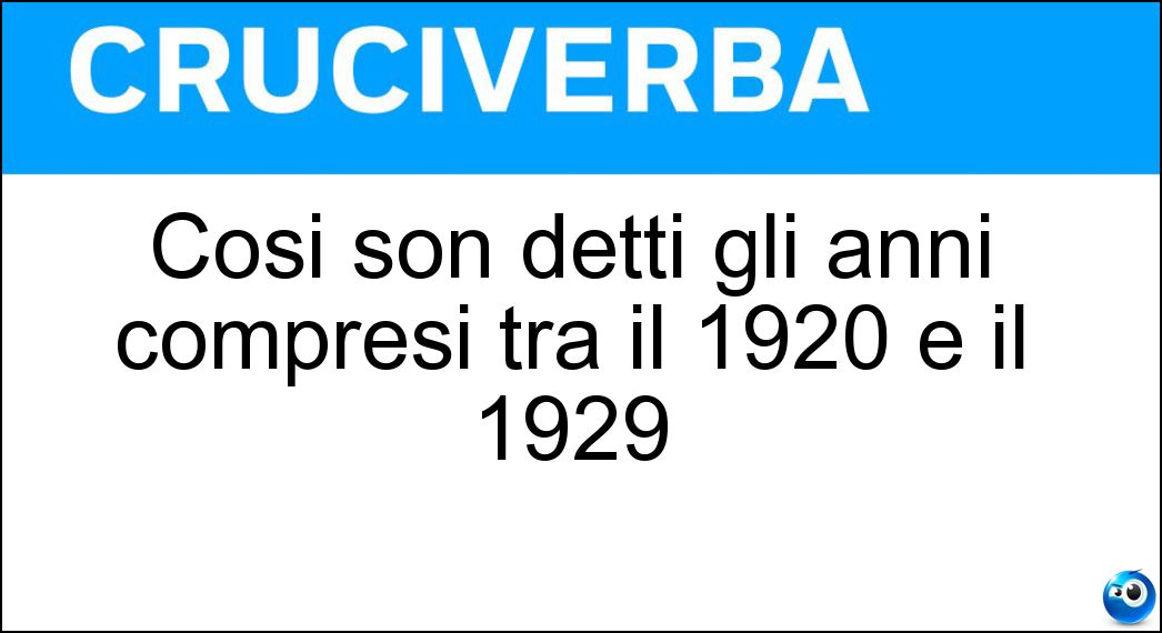 Così son detti gli anni compresi tra il 1920 e il 1929 Soluzione Cruciverba: Così son detti gli anni compresi tra il 1920 e il 1929 - Risposta Ruggenti