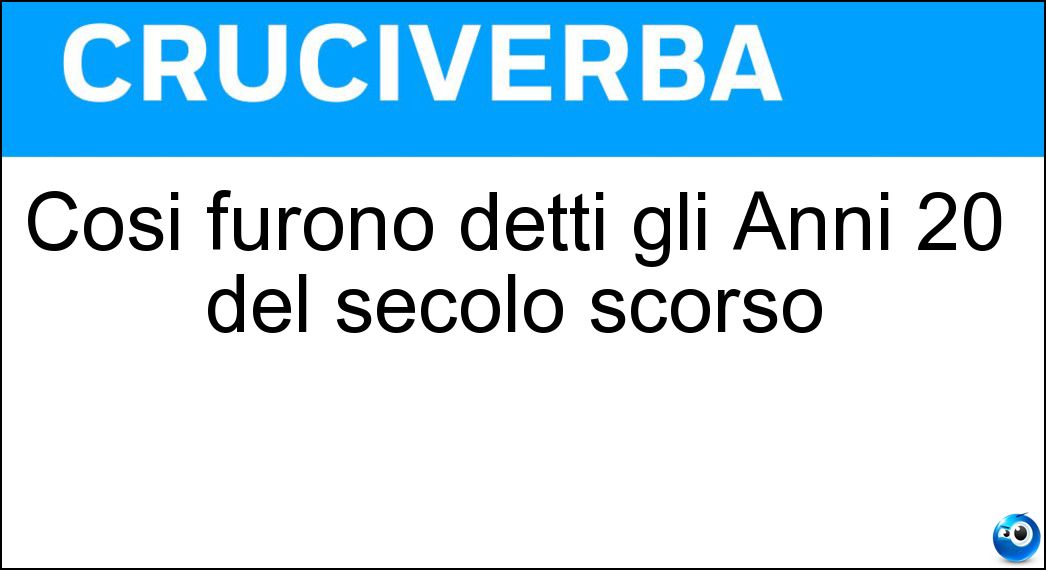 Così furono detti gli Anni 20 del secolo scorso Soluzione Cruciverba: Così furono detti gli Anni 20 del secolo scorso - Risposta Ruggenti