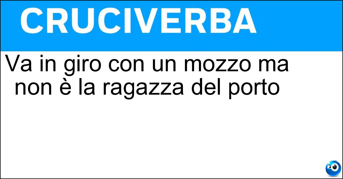 Va in giro con un mozzo ma non è la ragazza del porto Soluzione Va in giro con un mozzo ma non è la ragazza del porto - Ruota