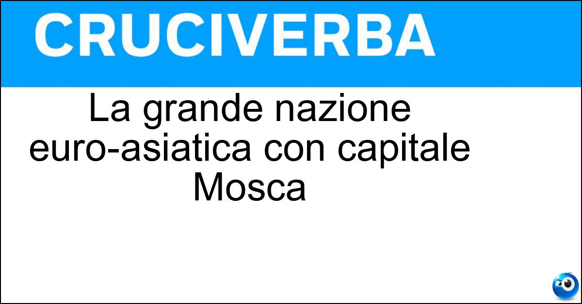 La grande nazione euro-asiatica con capitale Mosca Soluzione La grande nazione euro-asiatica con capitale Mosca - Russia