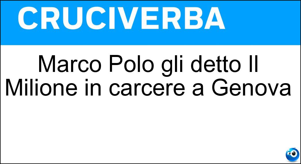 Marco Polo gli dettò Il Milione in carcere a Genova Soluzione Marco Polo gli dettò Il Milione in carcere a Genova - Rustichello Da Pisa