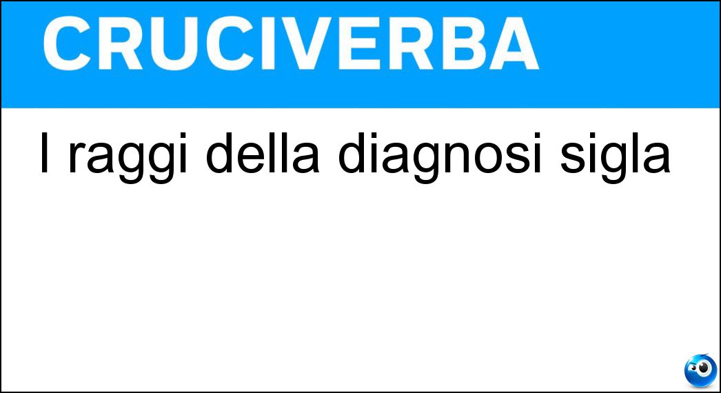 I raggi della diagnosi sigla Soluzione I raggi della diagnosi sigla - Rx