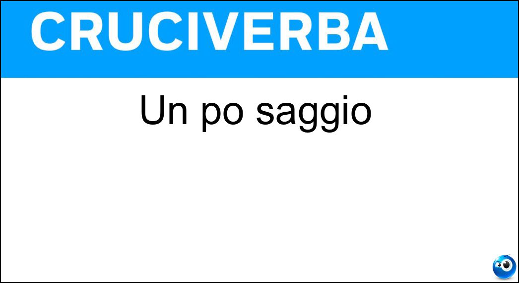 Un po saggio Soluzione Cruciverba: Un po saggio - Risposta Sa