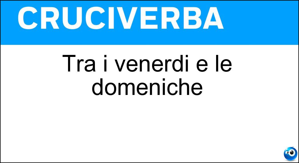 Soluzione Tra i venerdì e le domeniche - Sabati