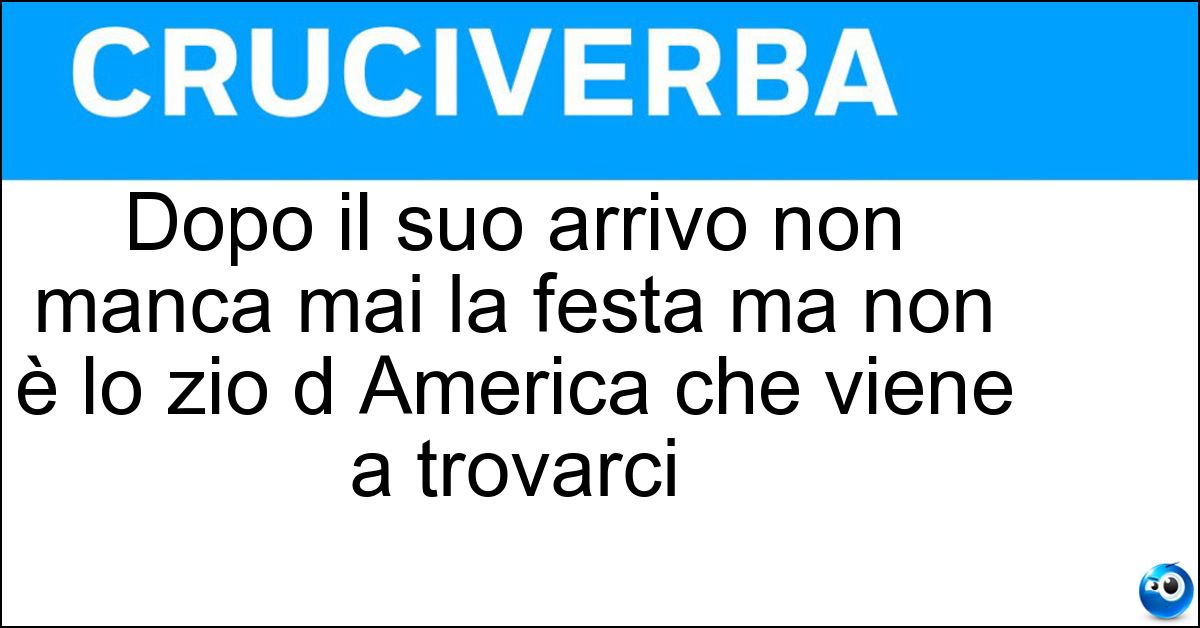 Soluzione Dopo il suo arrivo non manca mai la festa ma non è lo zio d America che viene a trovarci - Sabato