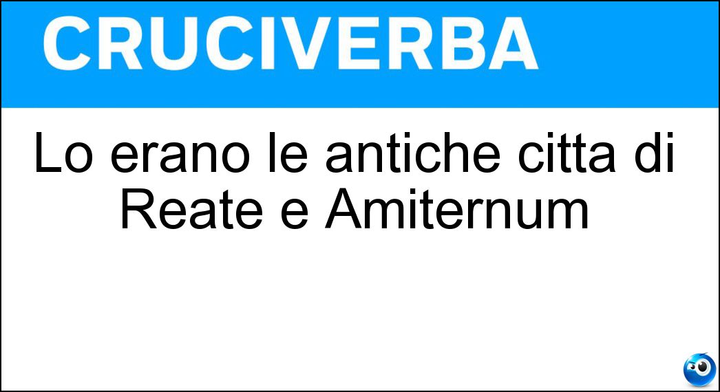 Lo erano le antiche città di Reate e Amiternum Soluzione Lo erano le antiche città di Reate e Amiternum - Sabine