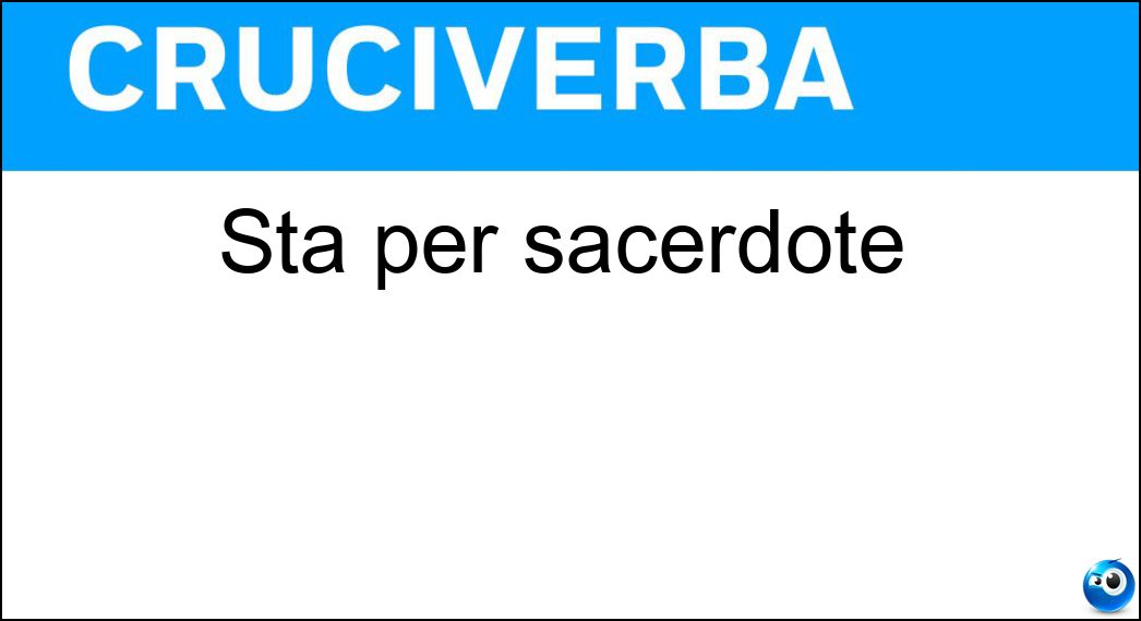 Sta per sacerdote Soluzione Cruciverba: Sta per sacerdote - Risposta Sac