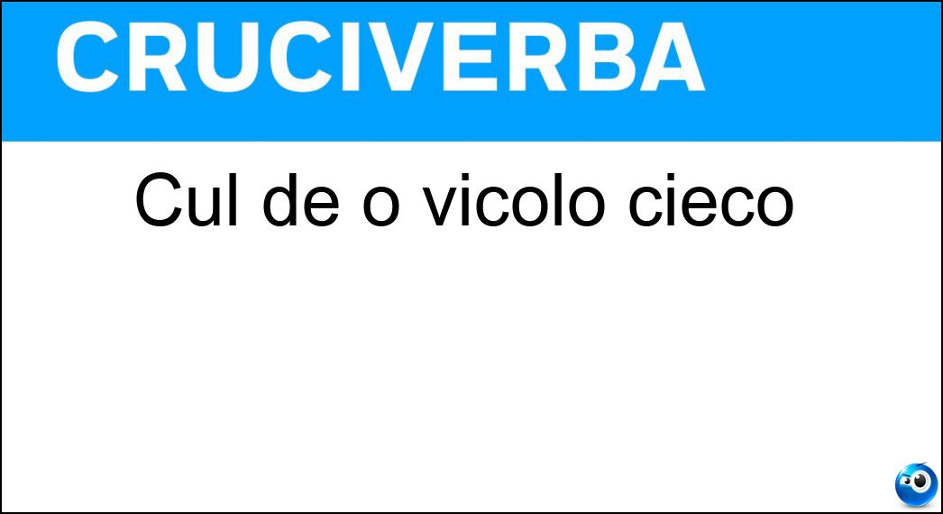 Cul de o vicolo cieco Soluzione Cruciverba: Cul de o vicolo cieco - Risposta Sac