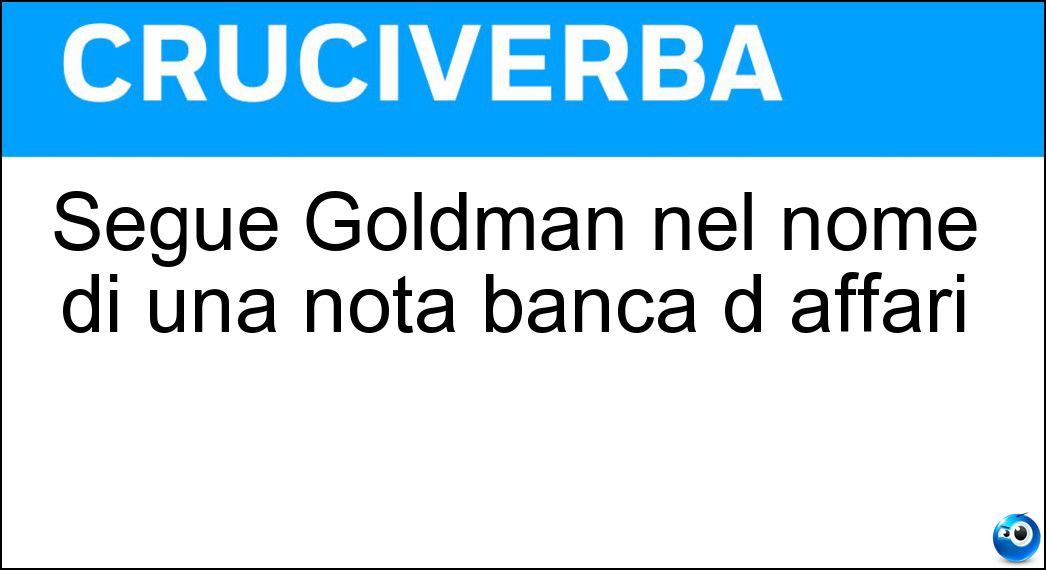 Segue Goldman nel nome di una nota banca d affari Soluzione Cruciverba: Segue Goldman nel nome di una nota banca d affari - Risposta Sachs