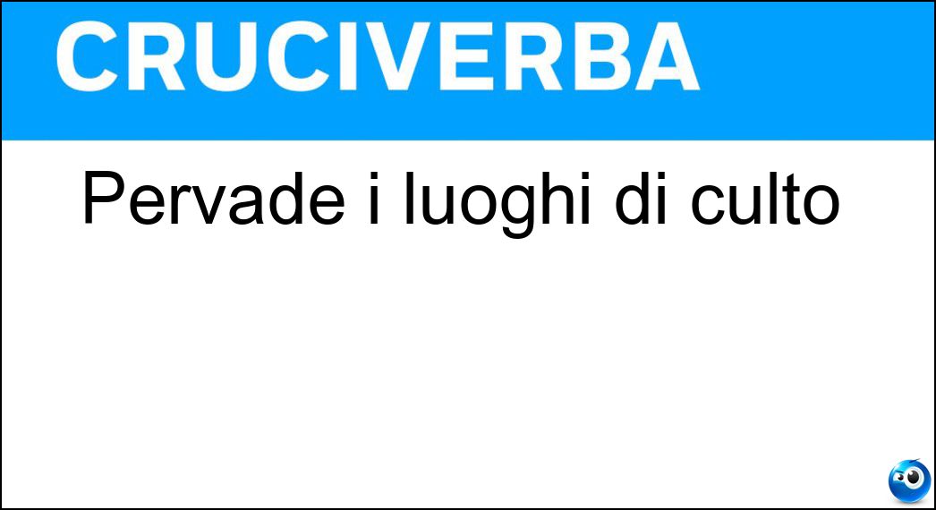 Pervade i luoghi di culto Soluzione Pervade i luoghi di culto - Sacralità