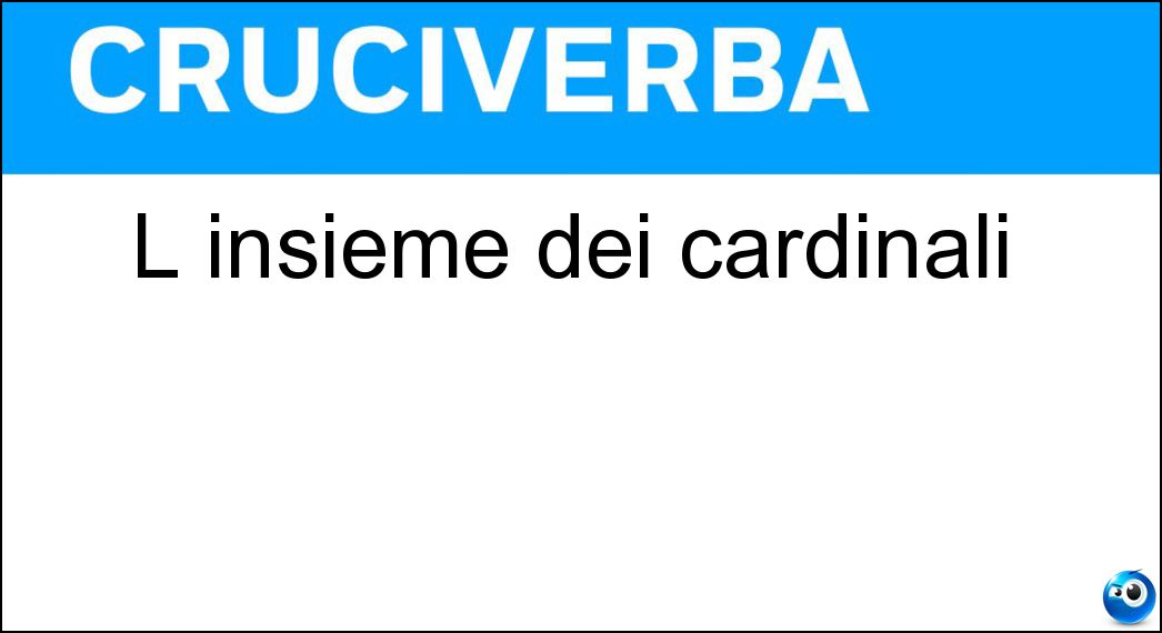 L insieme dei cardinali Soluzione Cruciverba: L insieme dei cardinali - Risposta Sacro Collegio