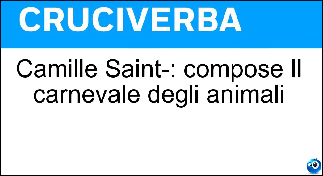 Camille Saint-: compose Il carnevale degli animali Soluzione Camille Saint-: compose Il carnevale degli animali - Saens