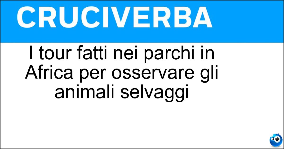 Soluzione I tour fatti nei parchi in Africa per osservare gli animali selvaggi - Safari