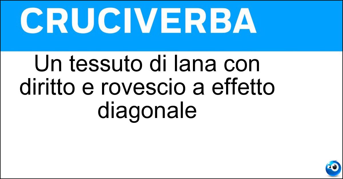 Un tessuto di lana con diritto e rovescio a effetto diagonale Soluzione Un tessuto di lana con diritto e rovescio a effetto diagonale - Saia