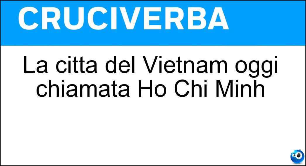 La città del Vietnam oggi chiamata Ho Chi Minh Soluzione La città del Vietnam oggi chiamata Ho Chi Minh - Saigon