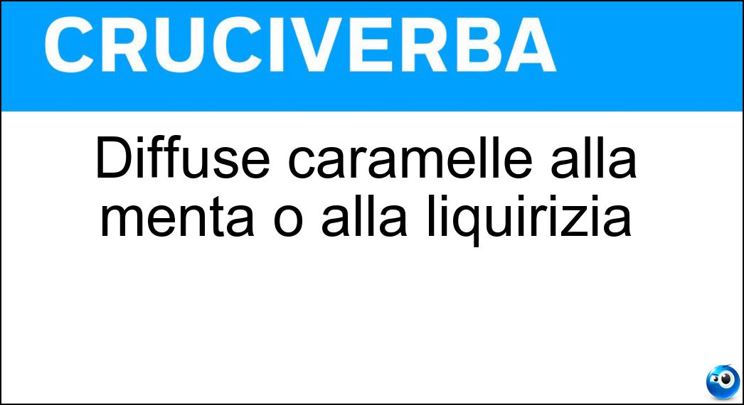 Diffuse caramelle alla menta o alla liquirizia Soluzione Cruciverba: Diffuse caramelle alla menta o alla liquirizia - Risposta Saila