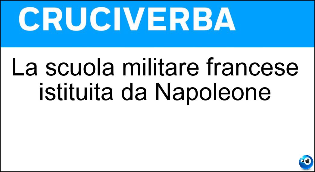 La scuola militare francese istituita da Napoleone Soluzione La scuola militare francese istituita da Napoleone - Saint-cyr