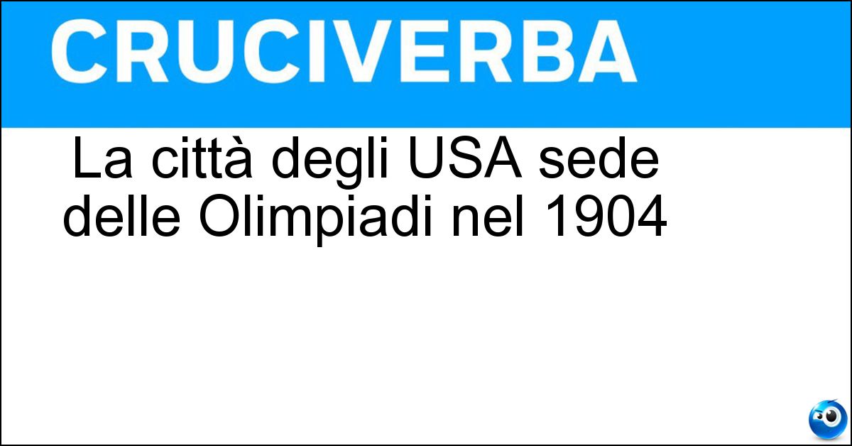 La città degli USA sede delle Olimpiadi nel 1904 Soluzione La città degli USA sede delle Olimpiadi nel 1904 - Saint Louis