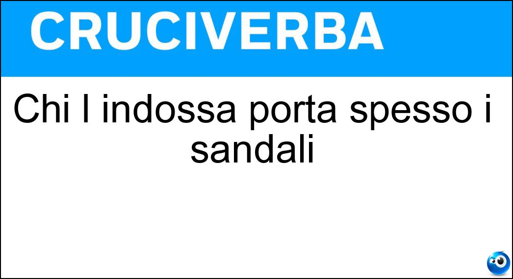 Chi l indossa porta spesso i sandali Soluzione Cruciverba: Chi l indossa porta spesso i sandali - Risposta Saio