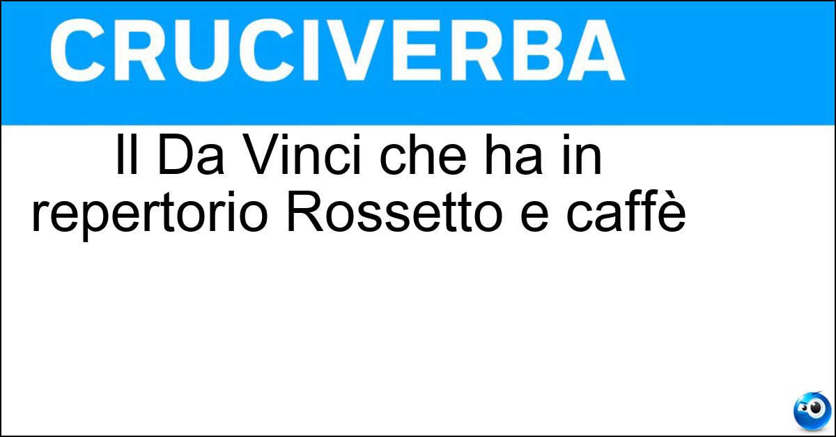 Il Da Vinci che ha in repertorio Rossetto e caffè Soluzione Il Da Vinci che ha in repertorio Rossetto e caffè - Sal