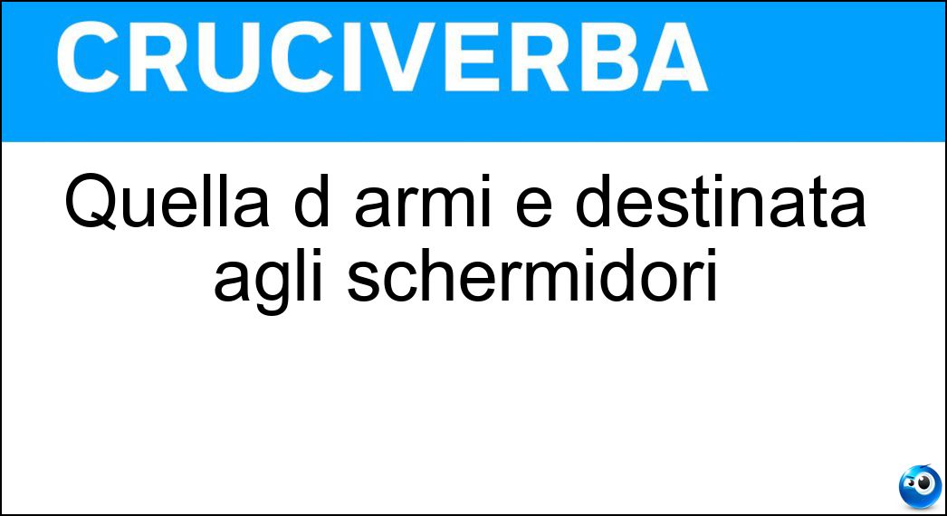 Quella d armi è destinata agli schermidori Soluzione Quella d armi è destinata agli schermidori - Sala