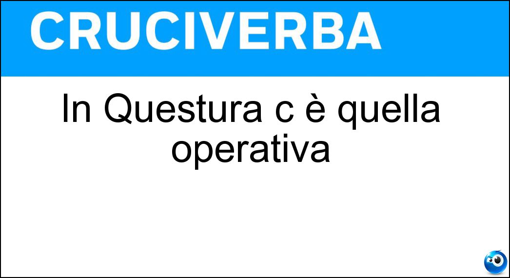 In Questura c è quella operativa Soluzione Cruciverba: In Questura c è quella operativa - Risposta Sala
