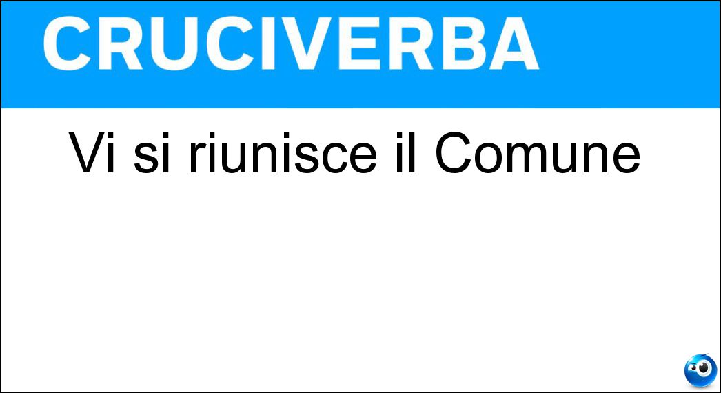 Vi si riunisce il Comune Soluzione Cruciverba: Vi si riunisce il Comune - Risposta Sala Consiliare