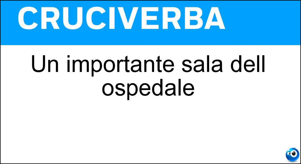 Un importante sala dell ospedale Soluzione Cruciverba: Un importante sala dell ospedale - Risposta Sala Rianimatoria
