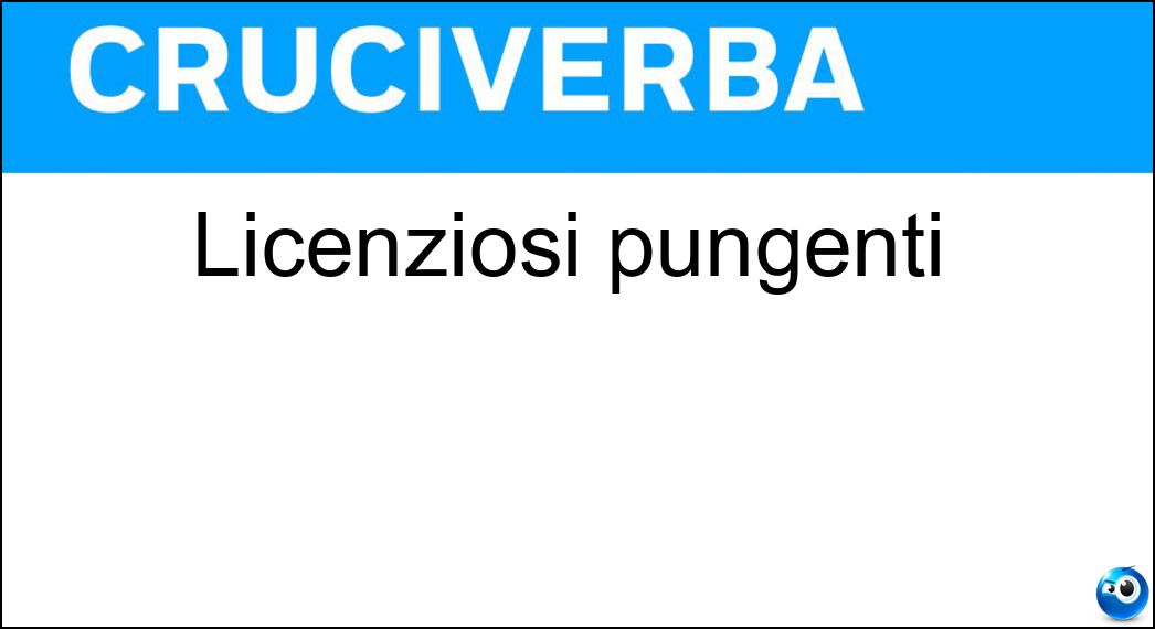 Licenziosi pungenti Soluzione Cruciverba: Licenziosi pungenti - Risposta Salaci