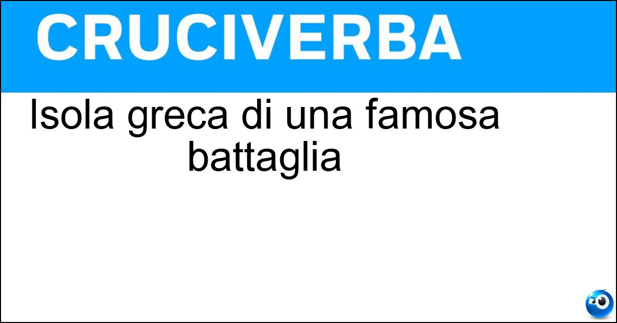 Isola greca di una famosa battaglia Soluzione Isola greca di una famosa battaglia - Salamina