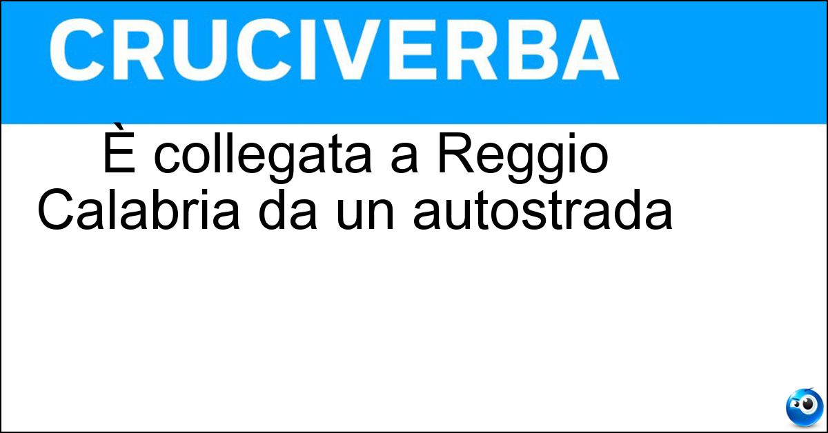 È collegata a Reggio Calabria da un autostrada Soluzione È collegata a Reggio Calabria da un autostrada - Salerno