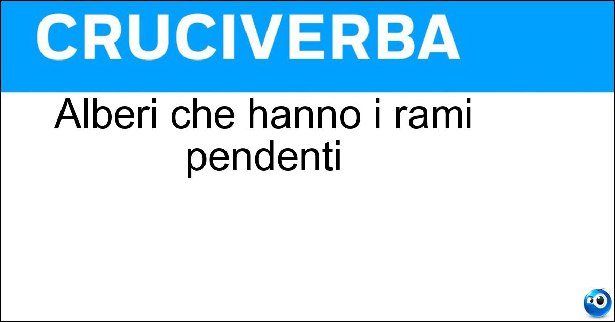 Soluzione Alberi che hanno i rami pendenti - Salici Piangenti