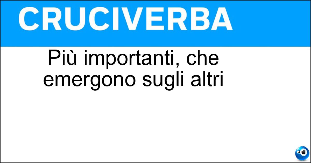 Più importanti, che emergono sugli altri Soluzione Più importanti, che emergono sugli altri - Salienti