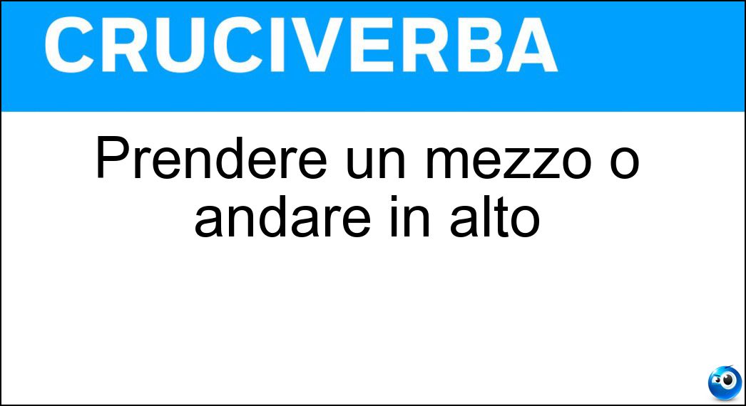 Prendere un mezzo o andare in alto Soluzione Prendere un mezzo o andare in alto - Salire